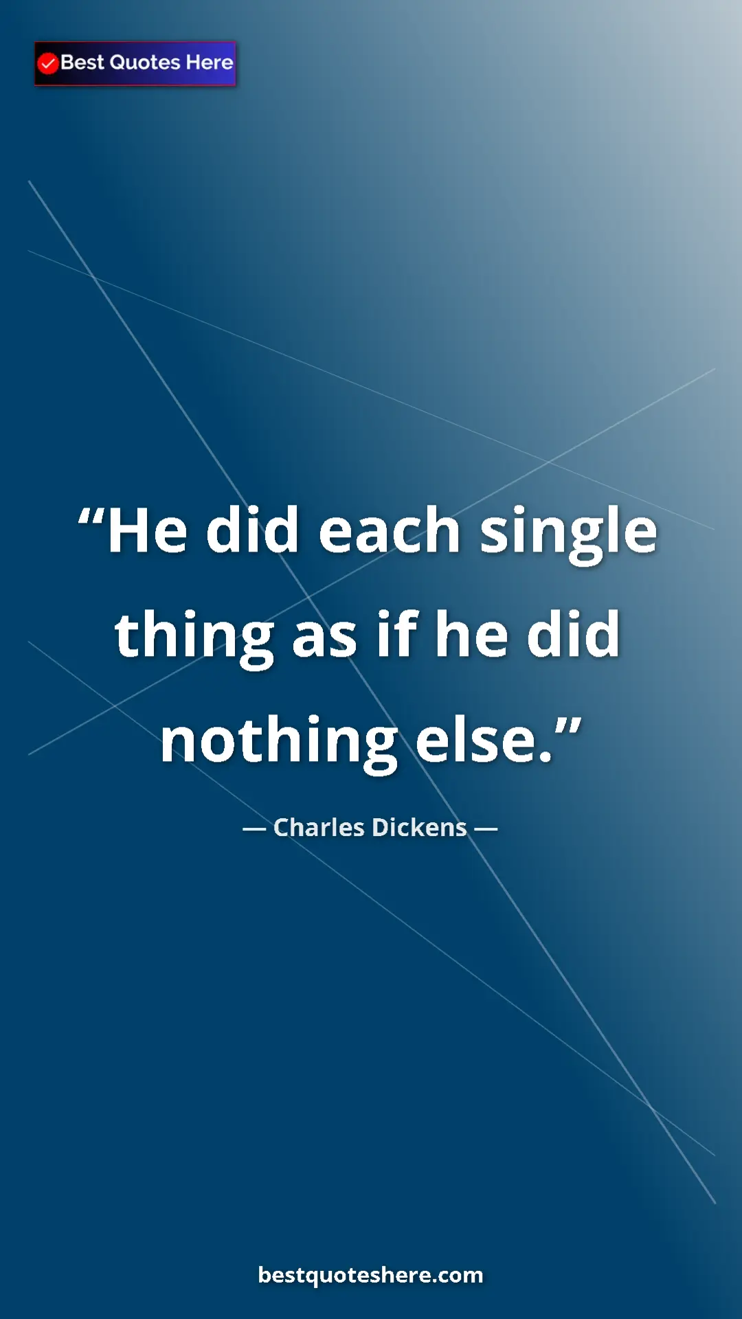Charles Dickens Quote Card: "He did each single thing as if he did nothing else." Pinterest quote poster by Charles Dickens: "He did each single thing as if he did nothing else."