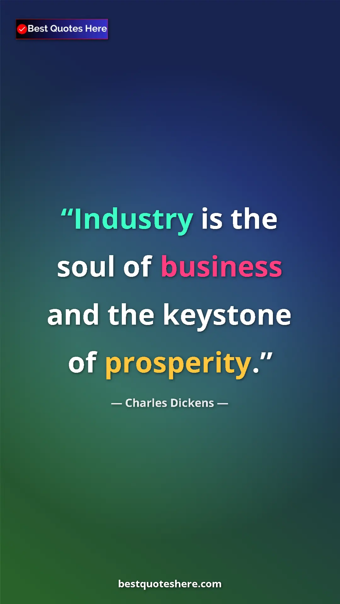 Charles Dickens Quote Card: "Industry is the soul of business and the keystone of..." Pinterest quote poster by Charles Dickens: "Industry is the soul of business and the keystone of..."