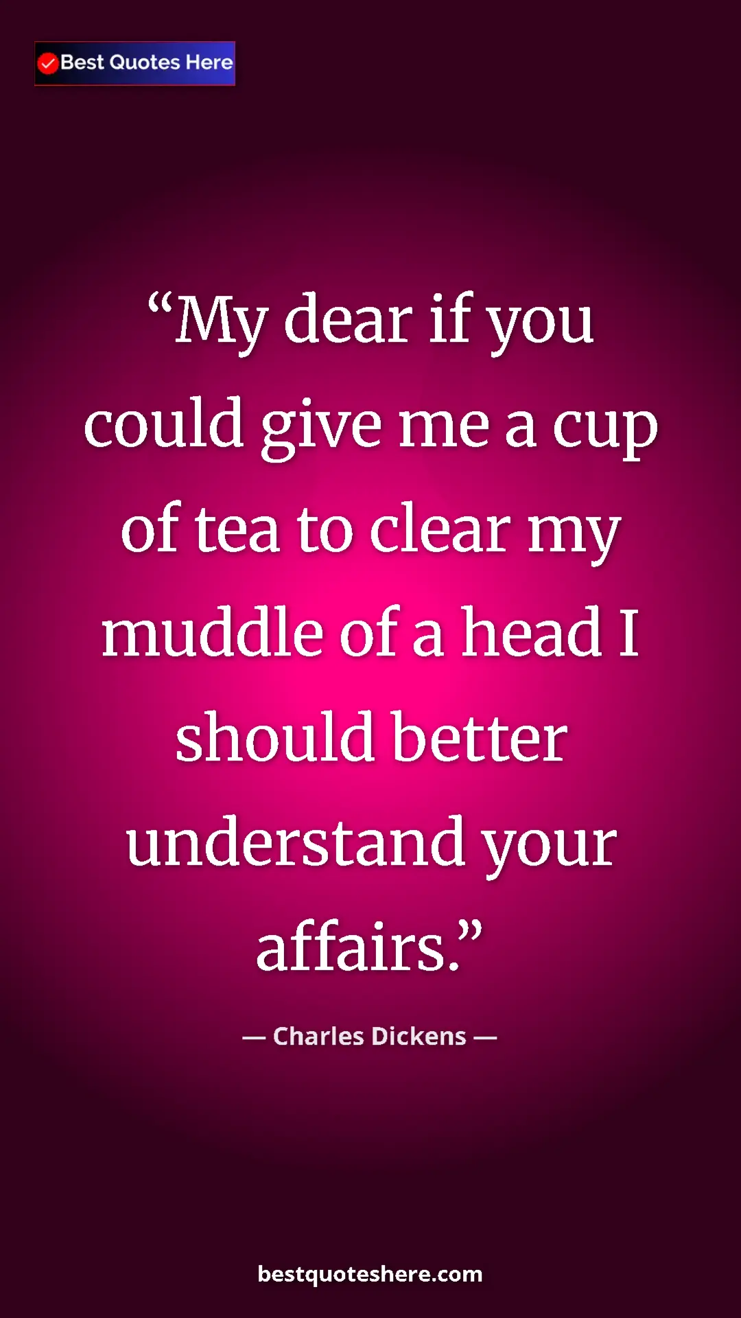 Charles Dickens Quote Card: "My dear if you could give me a cup of tea to clear my..." Pinterest quote poster by Charles Dickens: "My dear if you could give me a cup of tea to clear my..."