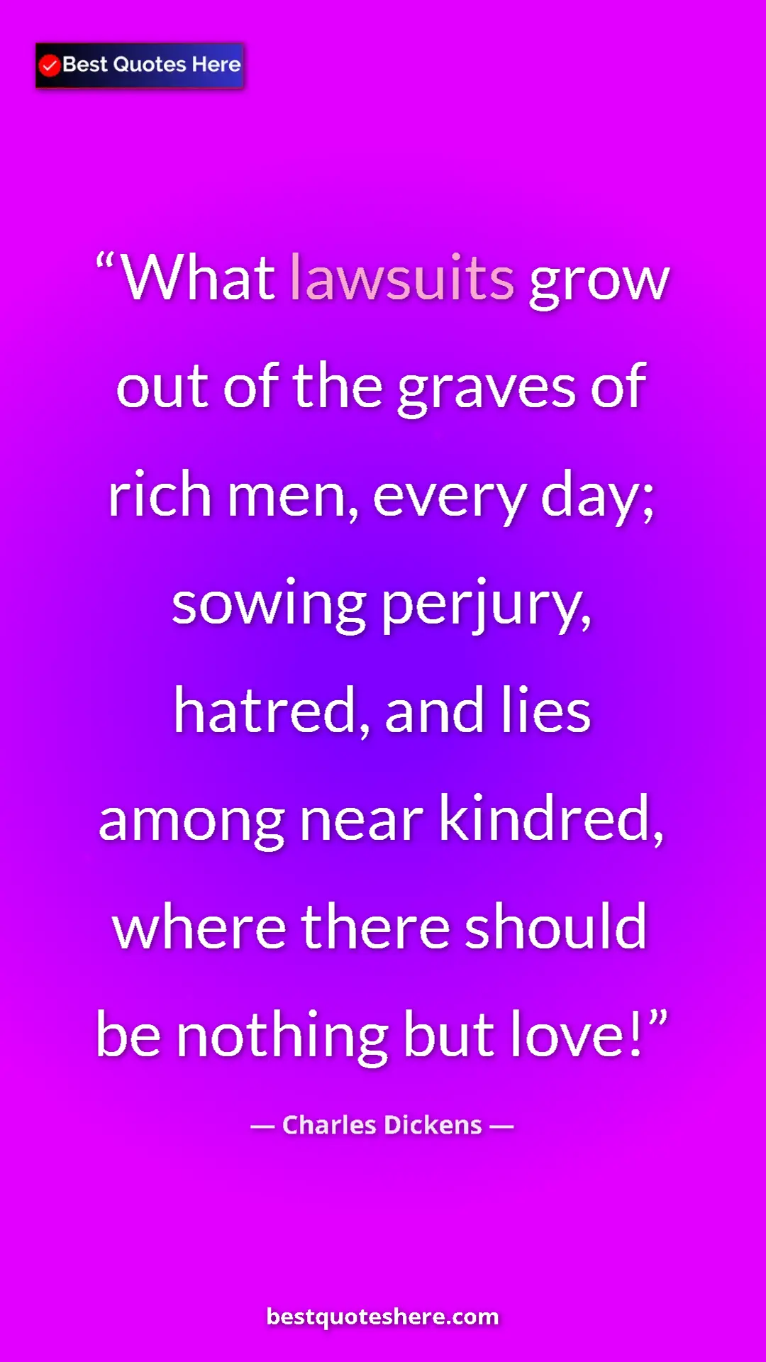 Charles Dickens Quote Card: "What lawsuits grow out of the graves of rich men, every day;" Pinterest quote poster by Charles Dickens: "What lawsuits grow out of the graves of rich men, every day;"