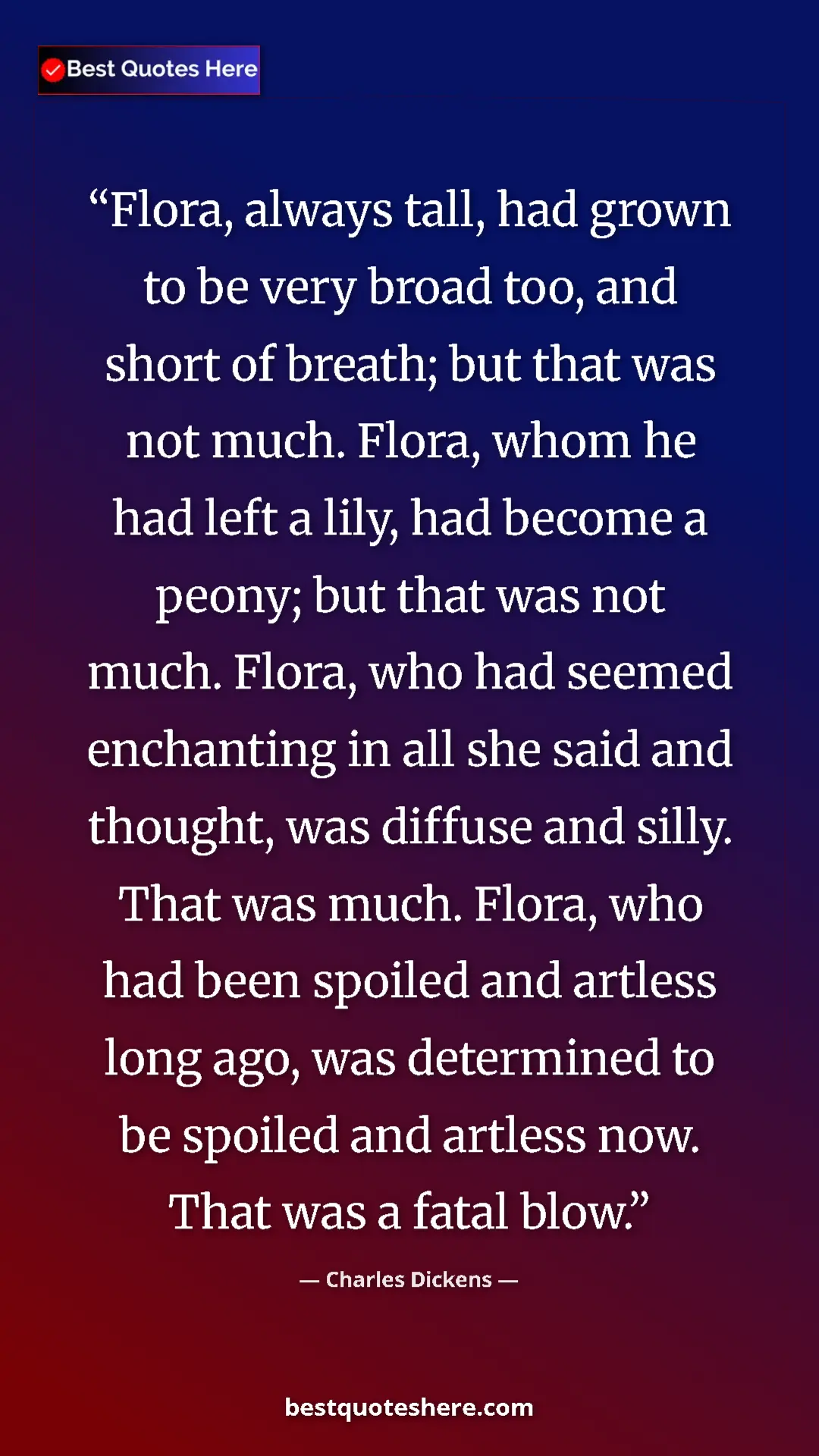 Pinterest quote poster by Charles Dickens: "Flora, always tall, had grown to be very broad too, and..."