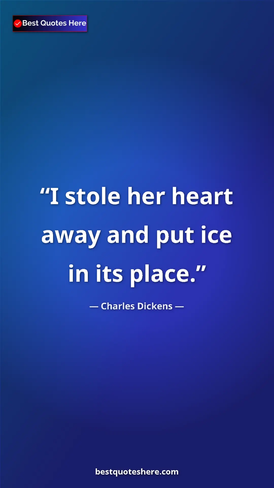Charles Dickens Quote Card: "I stole her heart away and put ice in its place." Pinterest quote poster by Charles Dickens: "I stole her heart away and put ice in its place."