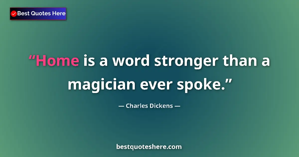 Quote by Charles Dickens: Home is a word stronger than a magician ever spoke....