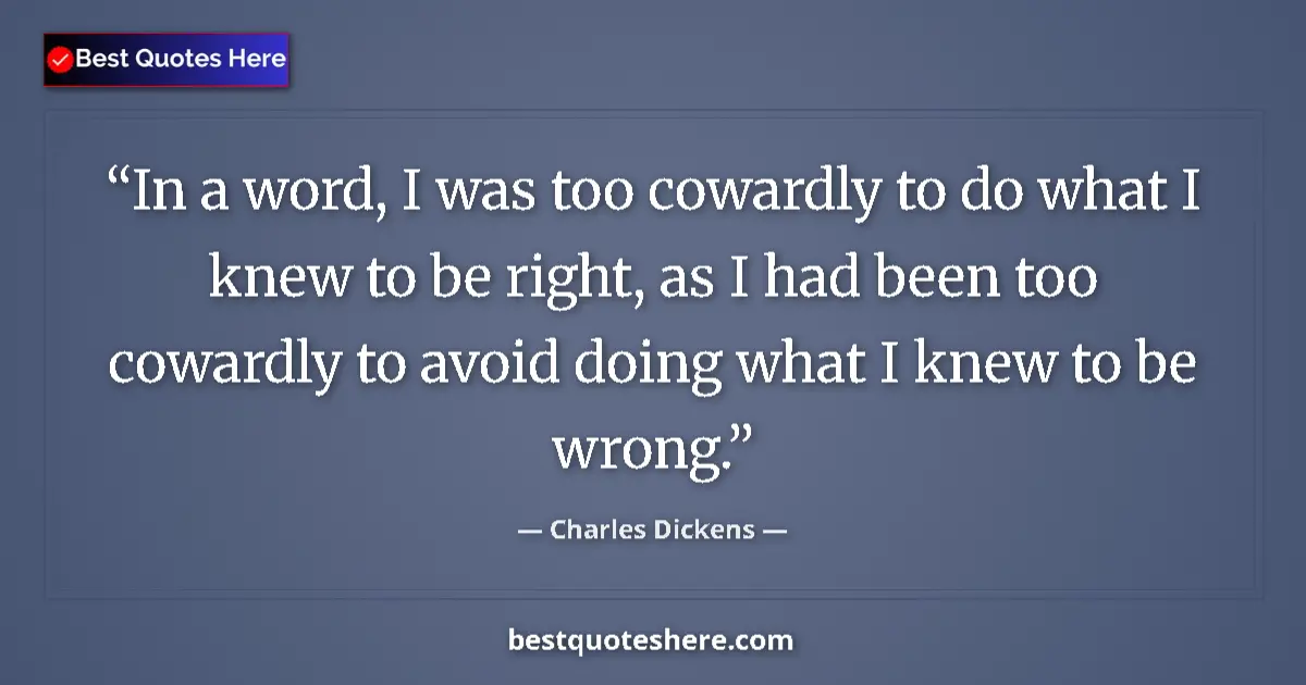 Charles Dickens quote: "In a word, I was too cowardly to do what I knew to be..."