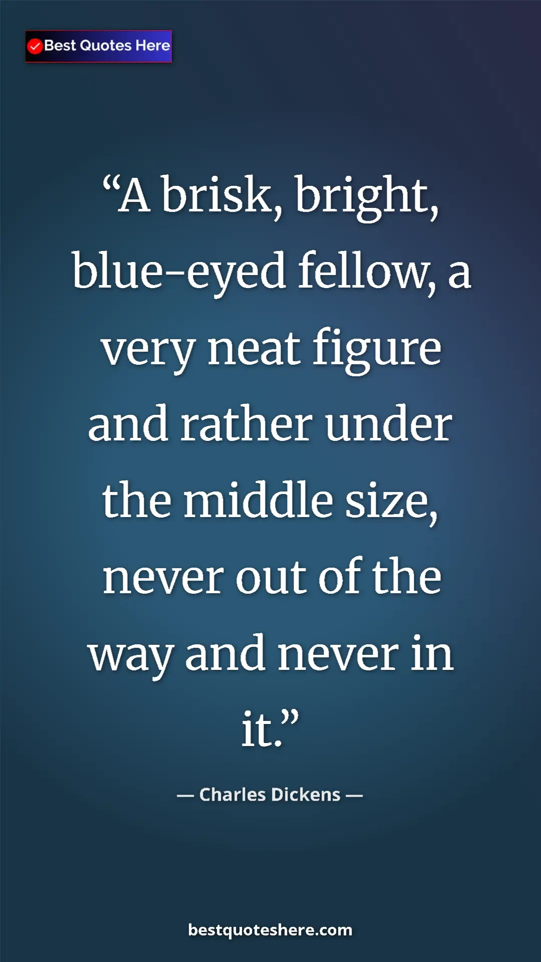 Charles Dickens Quote Card: "A brisk, bright, blue-eyed fellow, a very neat figure and..." Pinterest quote poster by Charles Dickens: "A brisk, bright, blue-eyed fellow, a very neat figure and..."