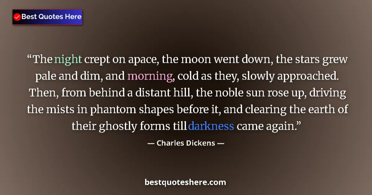 Quote by Charles Dickens: The night crept on apace, the moon went down, the stars grew pale and dim, and morning, cold as they...
