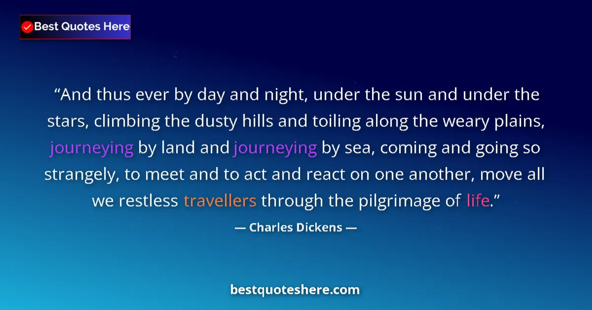 Image for the quote by Charles Dickens: And thus ever by day and night, under the sun and under the stars, climbing the dusty hills and toil...