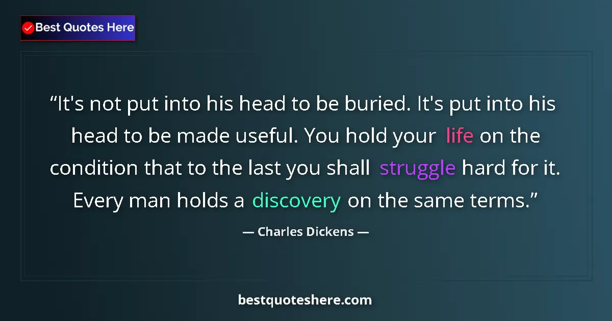 Quote by Charles Dickens: It's not put into his head to be buried. It's put into his head to be made useful. You hold your lif...