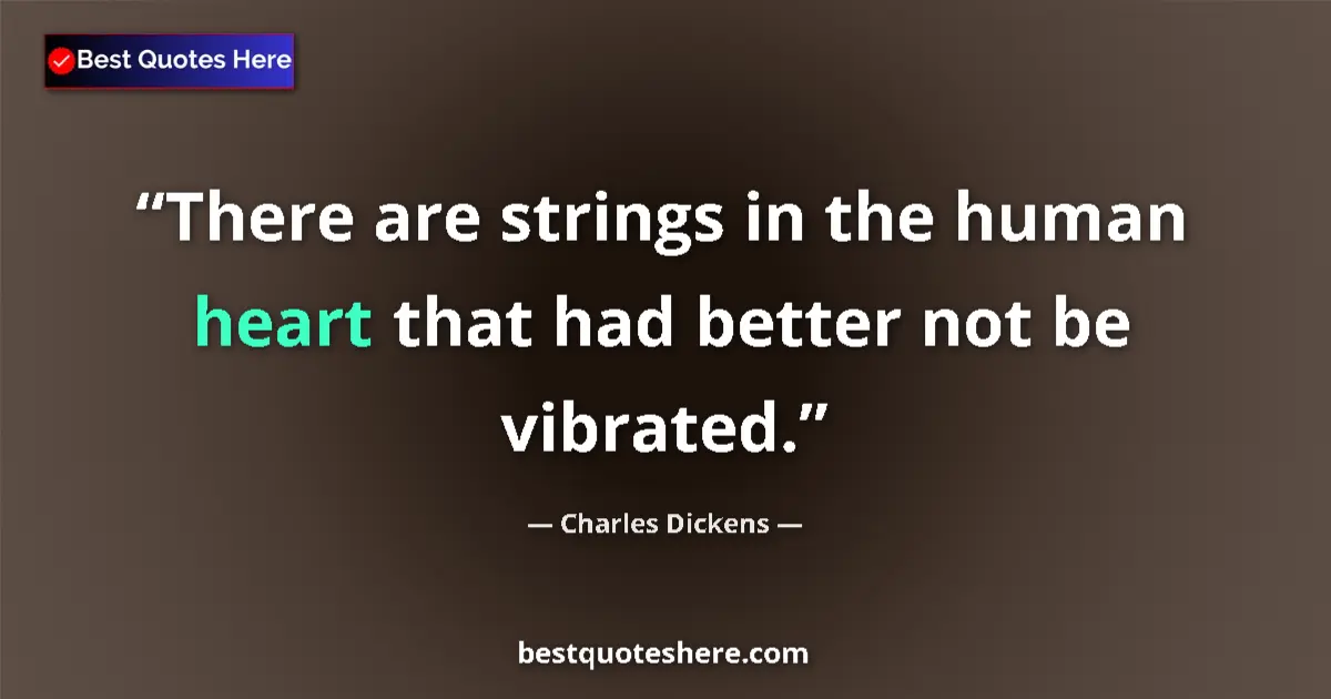 Quote by Charles Dickens: There are strings in the human heart that had better not be vibrated....