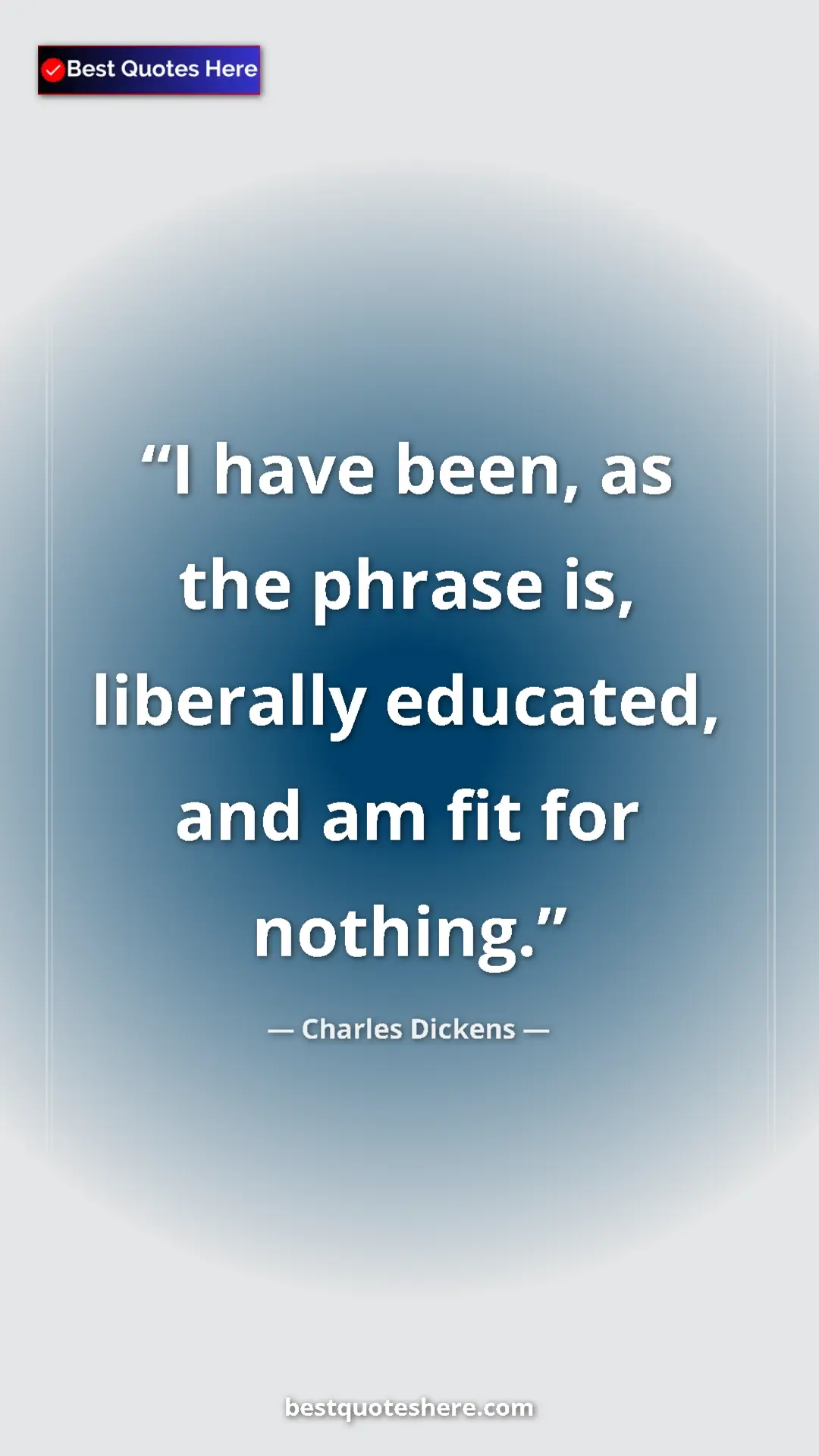 Pinterest quote poster by Charles Dickens: "I have been, as the phrase is, liberally educated, and am..."