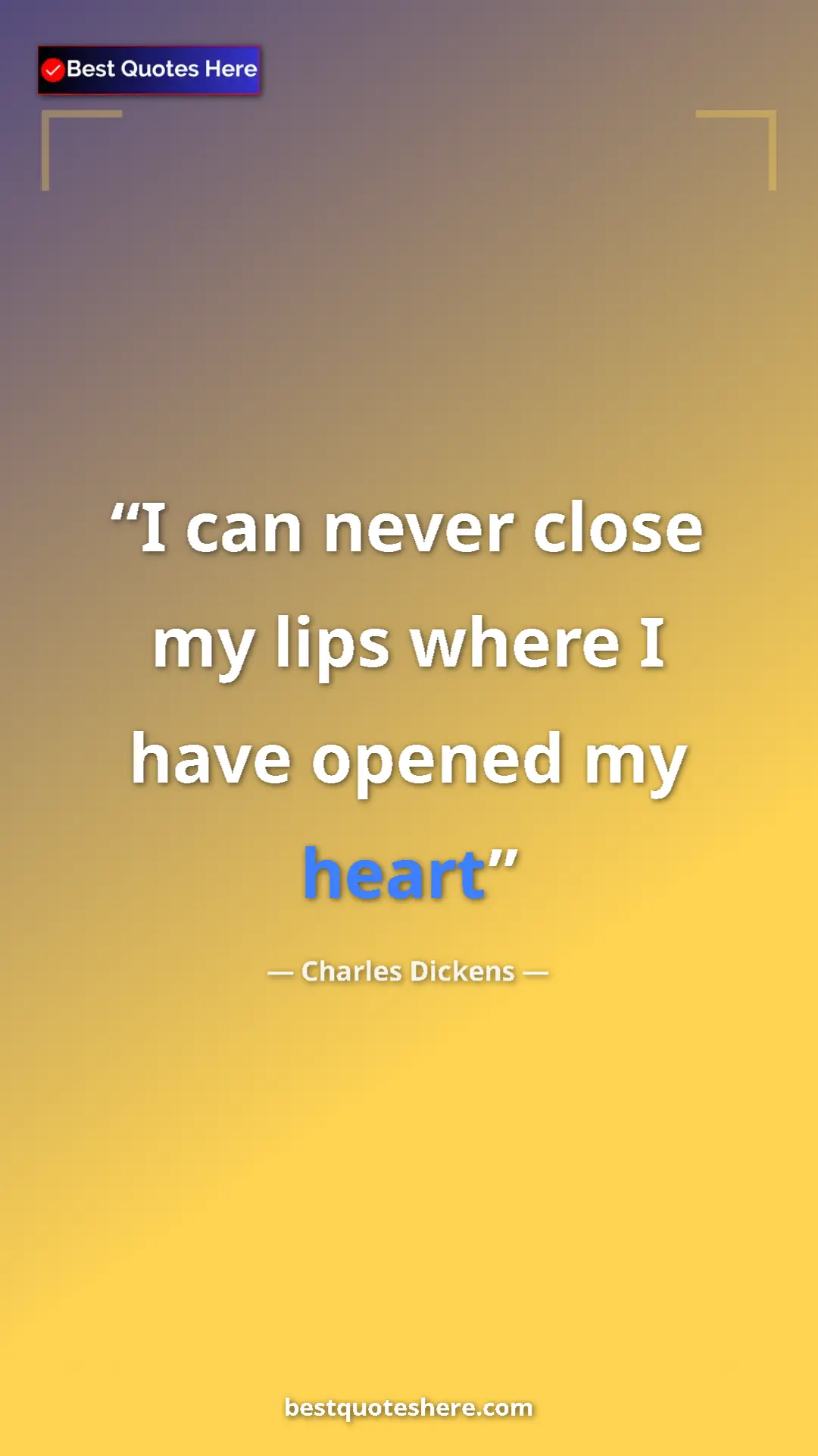 Charles Dickens Quote Card: "I can never close my lips where I have opened my heart" Pinterest quote poster by Charles Dickens: "I can never close my lips where I have opened my heart"