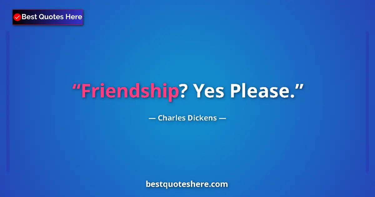 Quote by Charles Dickens: Friendship? Yes Please....