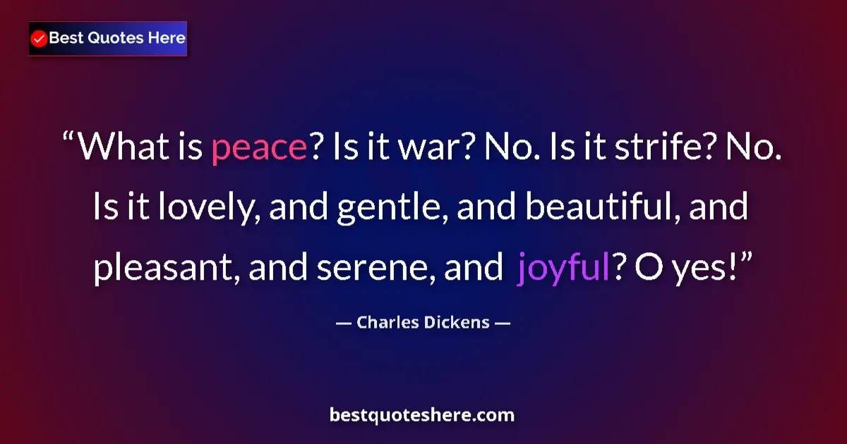 Quote by Charles Dickens: What is peace? Is it war? No. Is it strife? No. Is it lovely, and gentle, and beautiful, and pleasan...