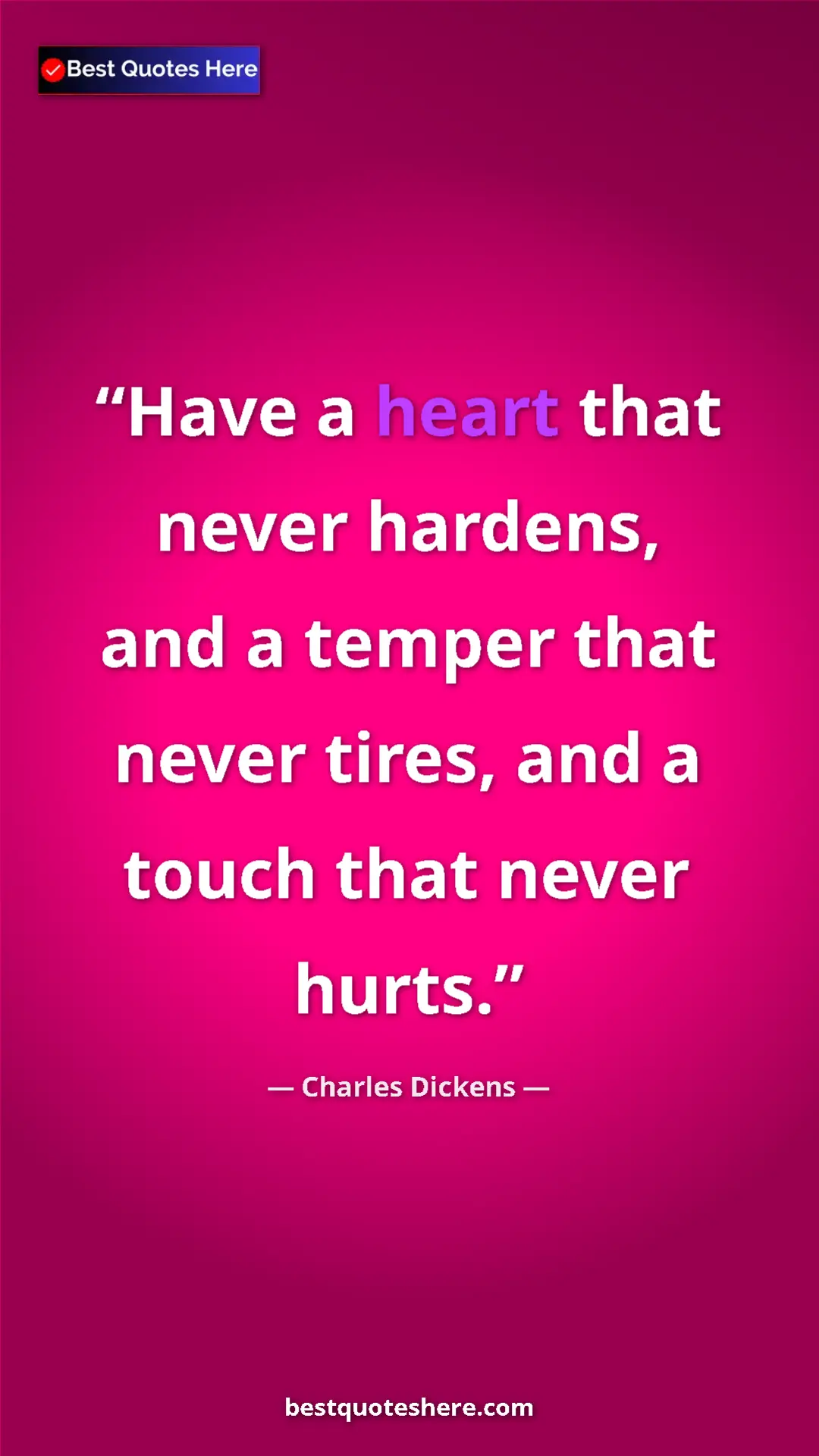 Charles Dickens Quote Card: "Have a heart that never hardens, and a temper that never..." Pinterest quote poster by Charles Dickens: "Have a heart that never hardens, and a temper that never..."
