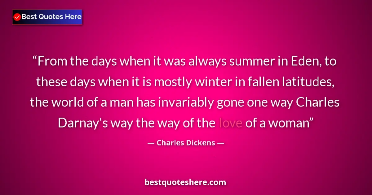 Quote by Charles Dickens: From the days when it was always summer in Eden, to these days when it is mostly winter in fallen la...