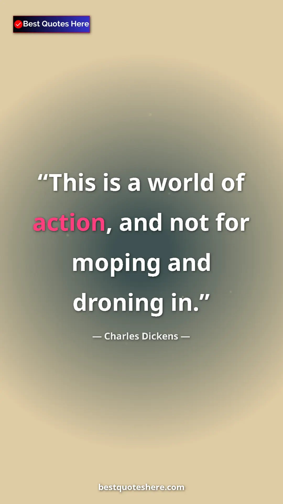 Charles Dickens Quote Card: "This is a world of action, and not for moping and droning..." Pinterest quote poster by Charles Dickens: "This is a world of action, and not for moping and droning..."