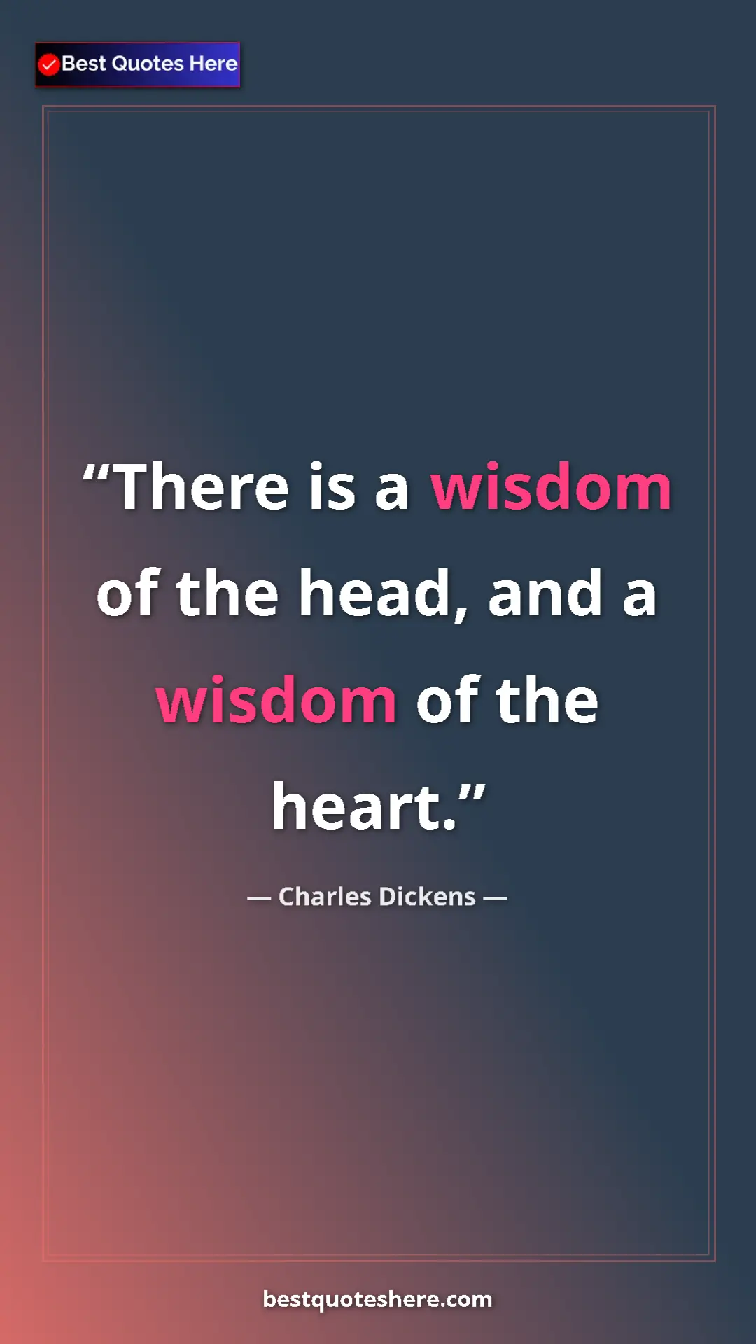 Pinterest quote poster by Charles Dickens: "There is a wisdom of the head, and a wisdom of the heart."