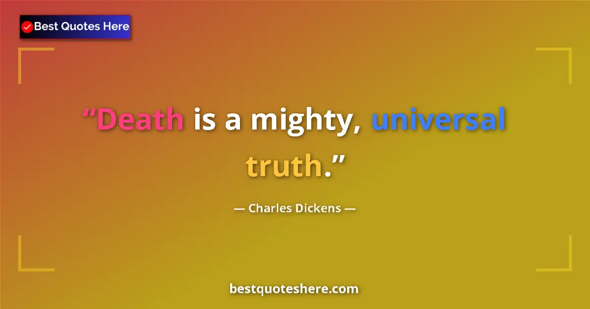 Quote by Charles Dickens: Death is a mighty, universal truth....