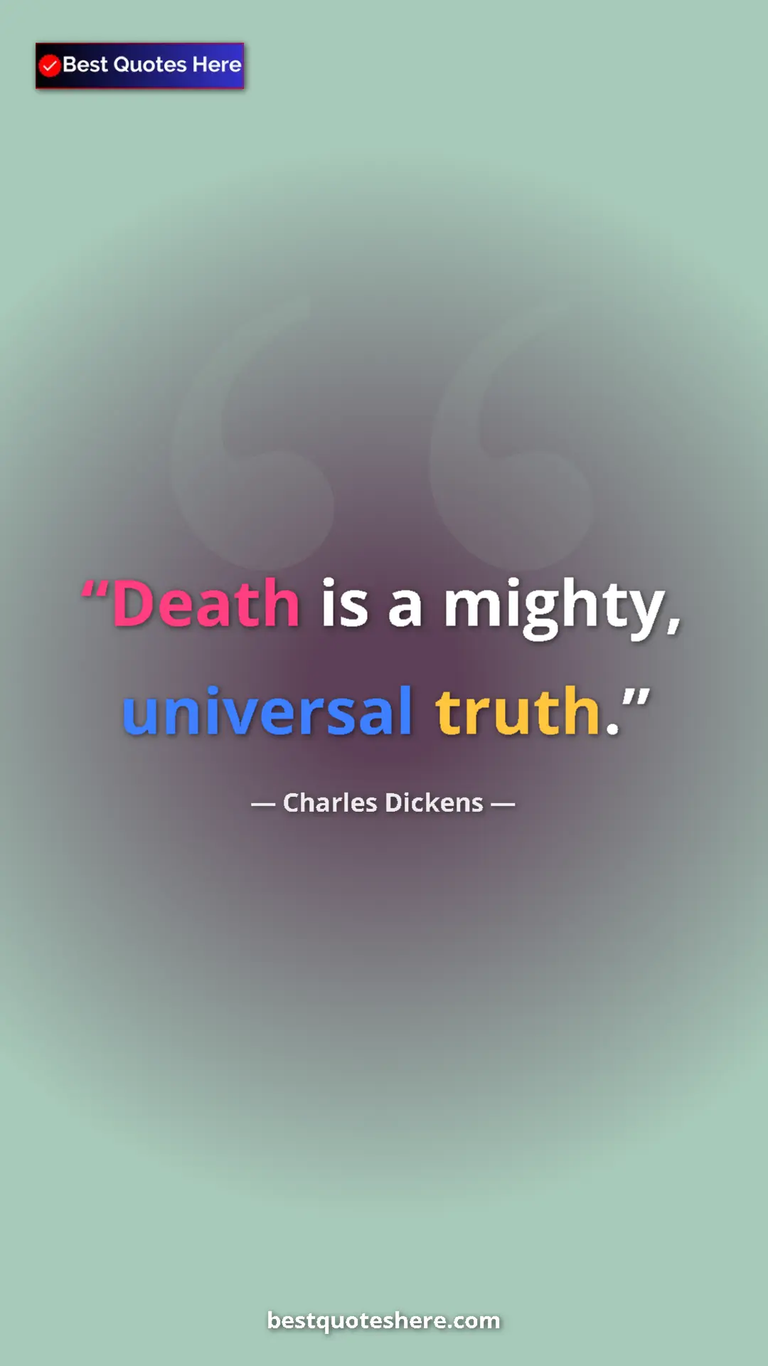 Charles Dickens Quote Card: "Death is a mighty, universal truth." Pinterest quote poster by Charles Dickens: "Death is a mighty, universal truth."