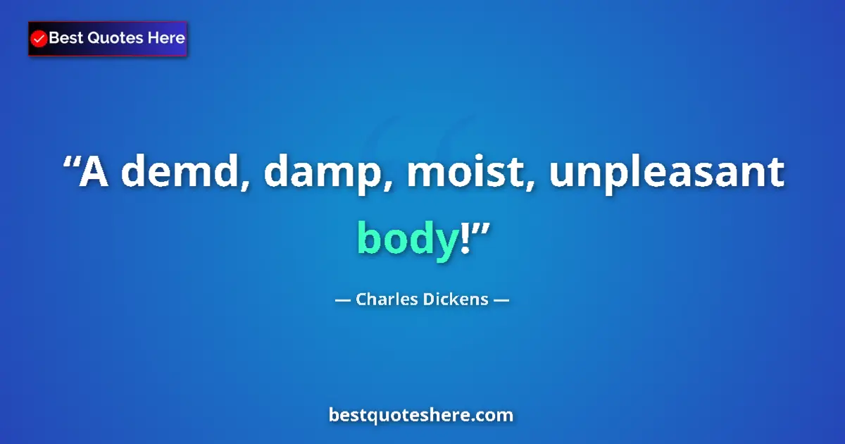 Quote by Charles Dickens: A demd, damp, moist, unpleasant body!...