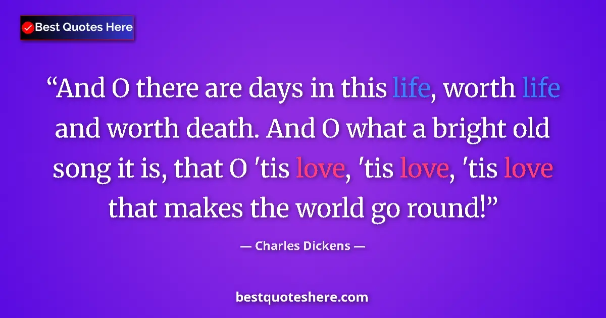 Quote by Charles Dickens: And O there are days in this life, worth life and 