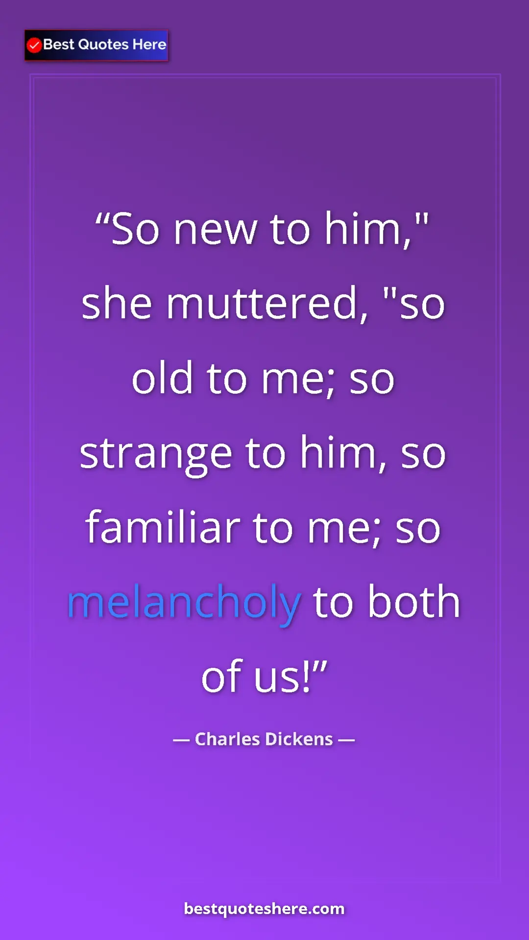 Pinterest quote poster by Charles Dickens: "So new to him," she muttered, "so old to me; so strange to..."