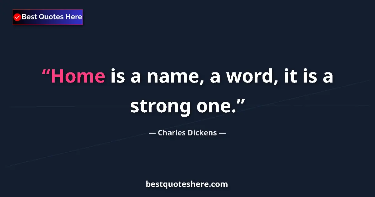 Quote by Charles Dickens: Home is a name, a word, it is a strong one....