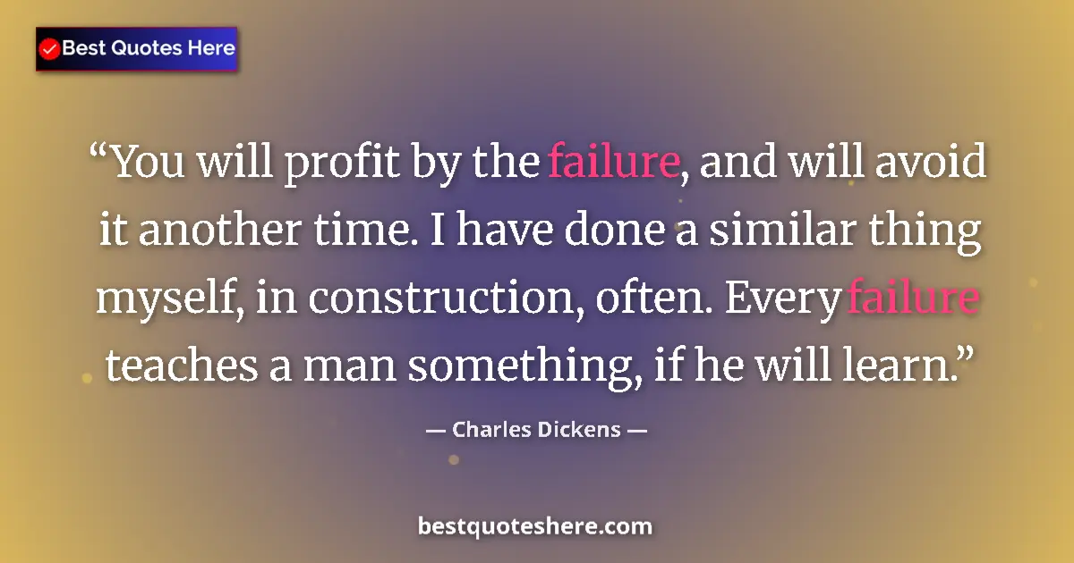 Quote by Charles Dickens: You will profit by the failure, and will avoid it another time. I have done a similar thing myself, ...