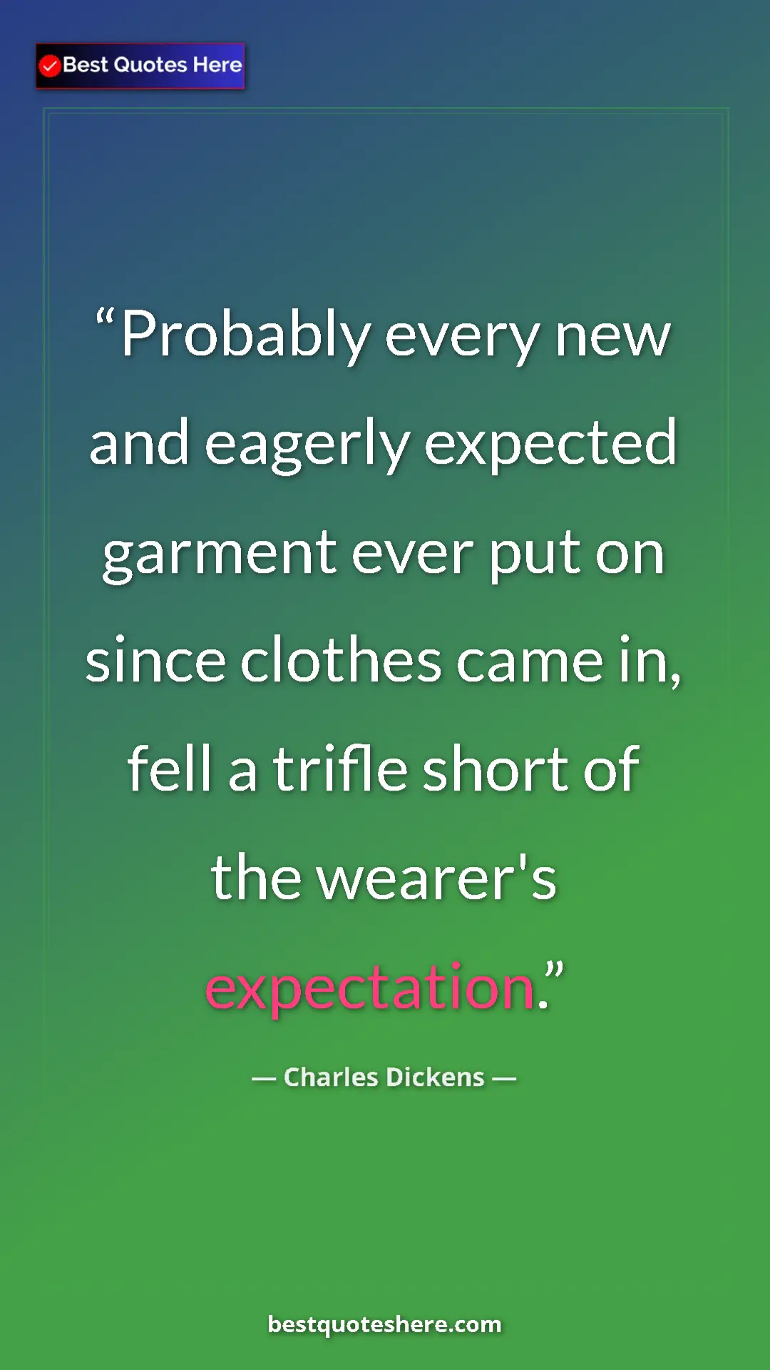 Pinterest quote poster by Charles Dickens: "Probably every new and eagerly expected garment ever put on..."