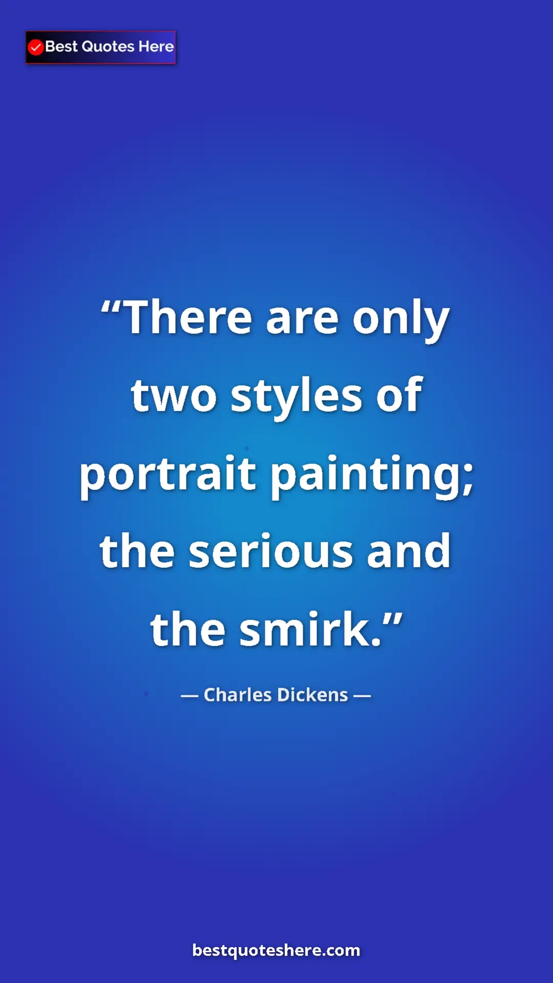 Pinterest quote poster by Charles Dickens: "There are only two styles of portrait painting; the serious..."