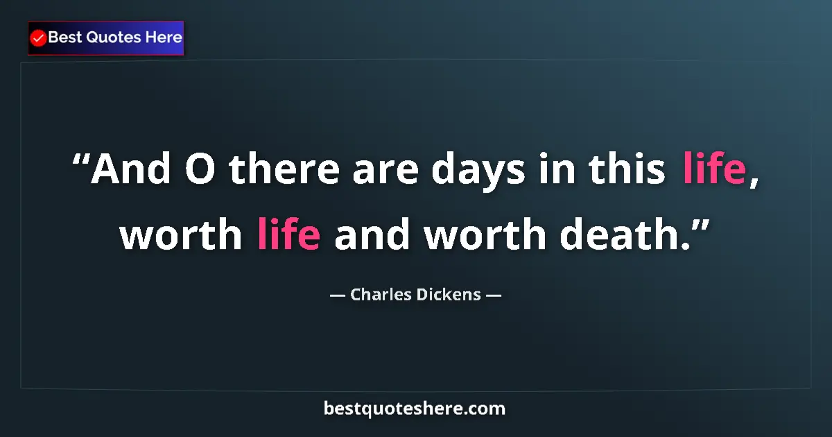 Quote by Charles Dickens: And O there are days in this life, worth life and worth death....