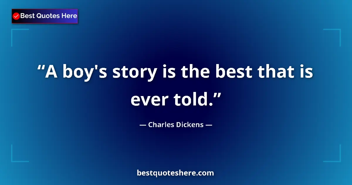 Charles Dickens Quote: "A boy's story is the best that is ever told." Charles Dickens quote: "A boy's story is the best that is ever told."