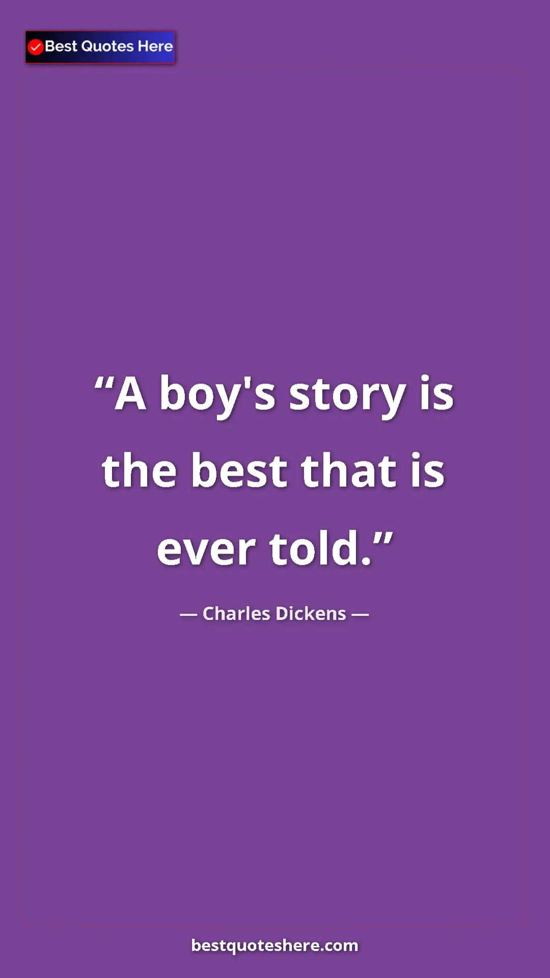 Charles Dickens Quote Card: "A boy's story is the best that is ever told." Pinterest quote poster by Charles Dickens: "A boy's story is the best that is ever told."