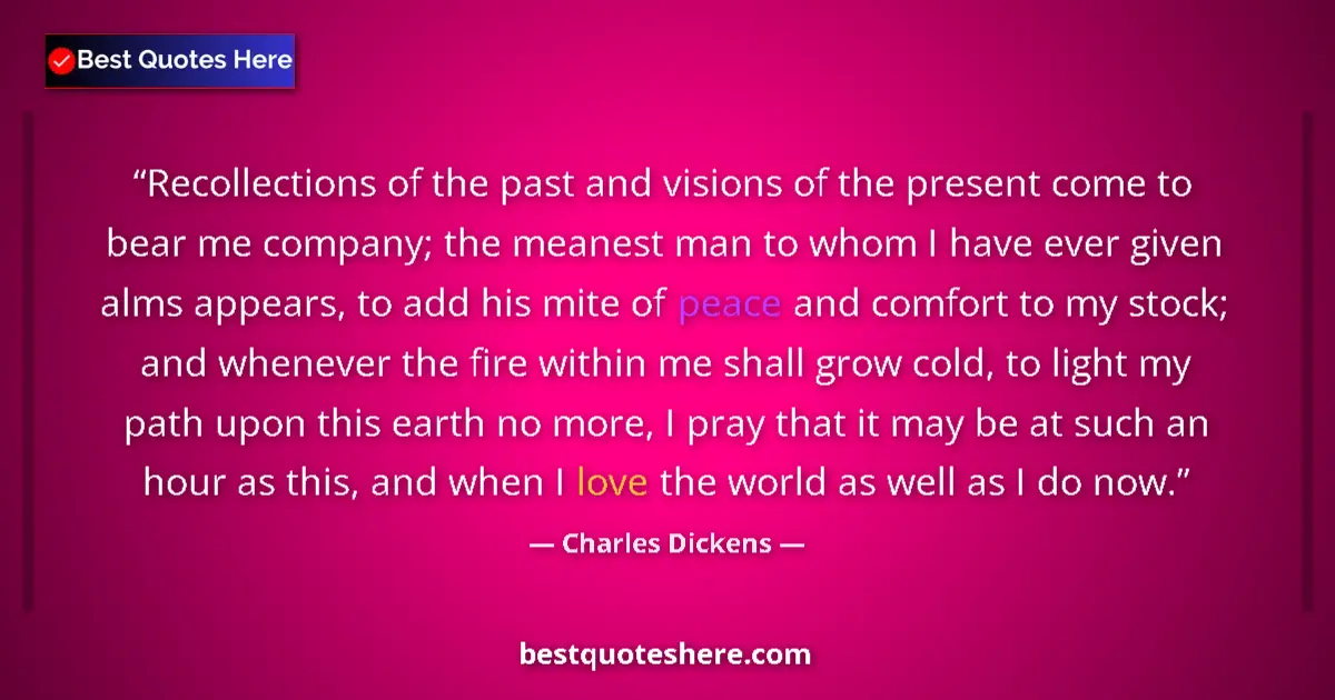 Quote by Charles Dickens: Recollections of the past and visions of the present come to bear me company; the meanest man to who...