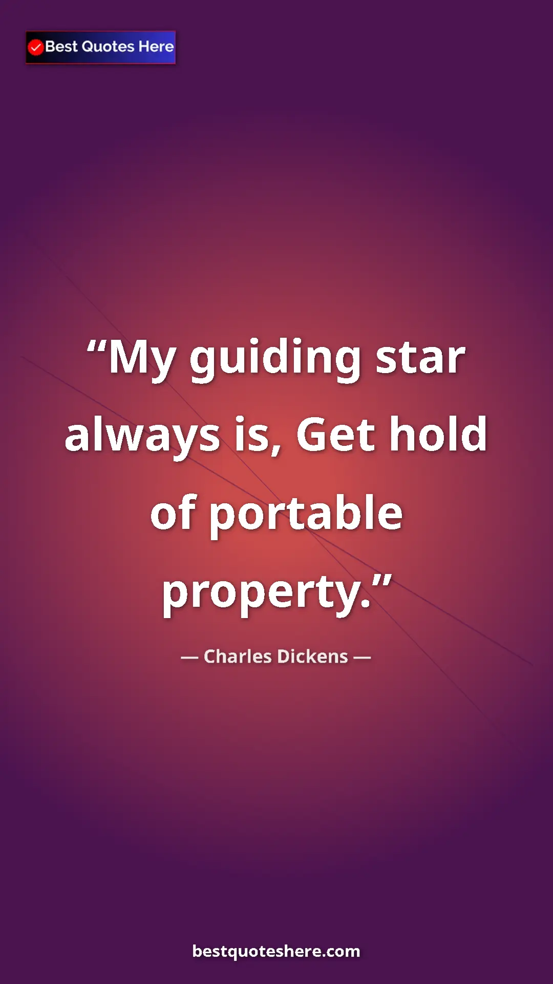 Charles Dickens Quote Card: "My guiding star always is, Get hold of portable property." Pinterest quote poster by Charles Dickens: "My guiding star always is, Get hold of portable property."