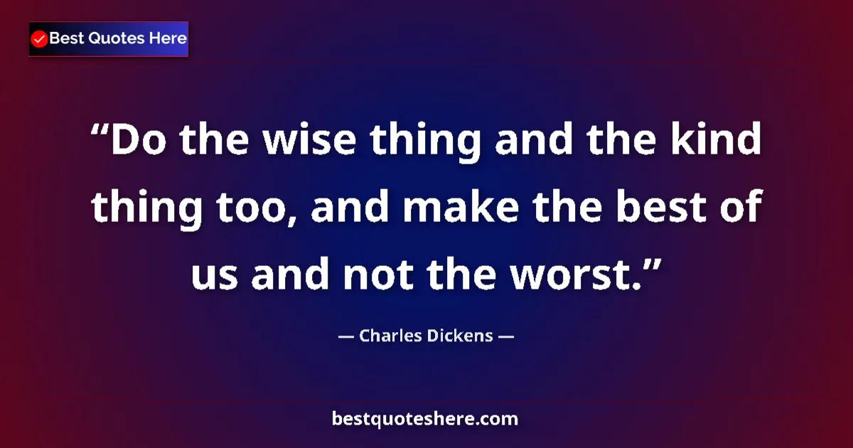 Quote by Charles Dickens: Do the wise thing and the kind thing too, and make