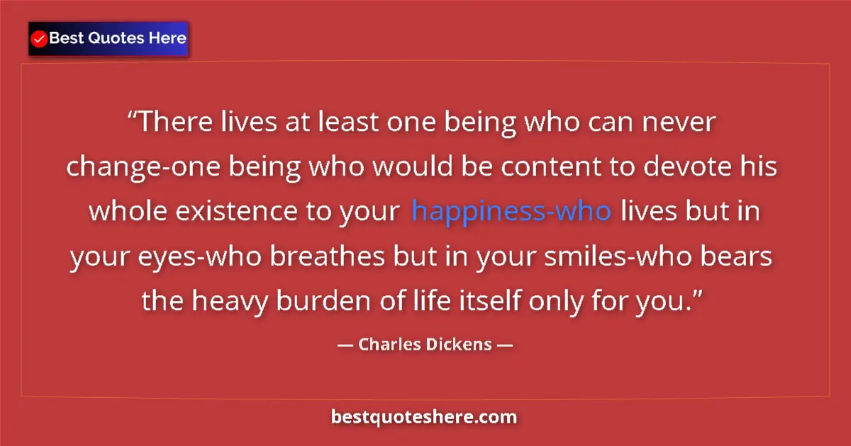 Quote by Charles Dickens: There lives at least one being who can never change-one being who would be content to devote his who...