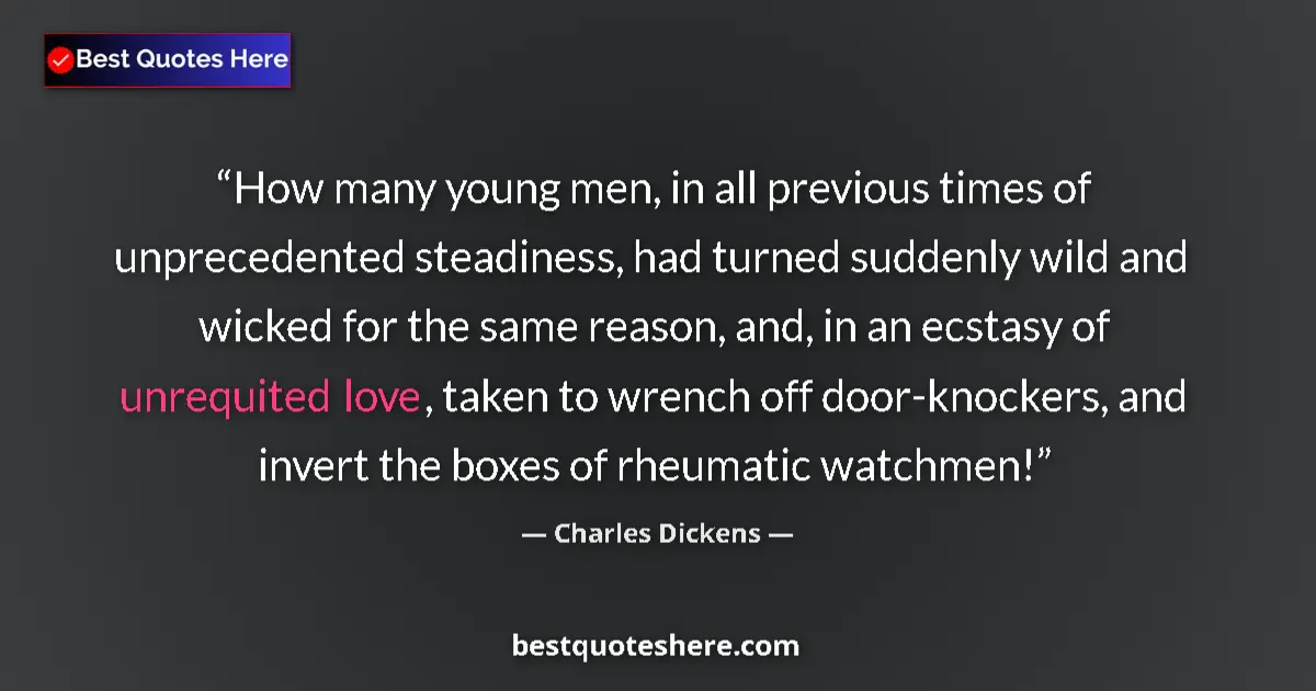 Quote by Charles Dickens: How many young men, in all previous times of unprecedented steadiness, had turned suddenly wild and ...