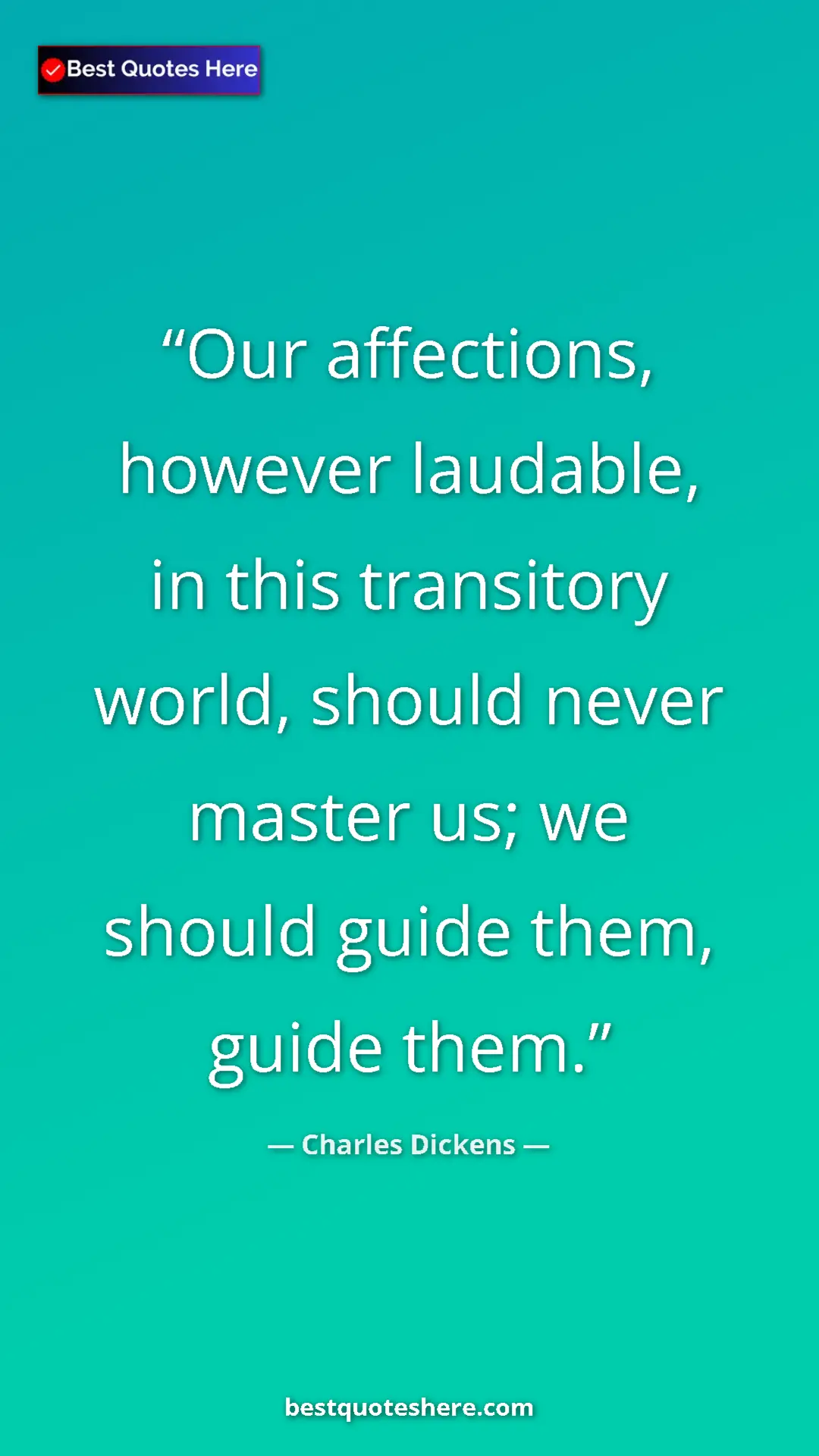 Charles Dickens Quote Card: "Our affections, however laudable, in this transitory world,..." Pinterest quote poster by Charles Dickens: "Our affections, however laudable, in this transitory world,..."