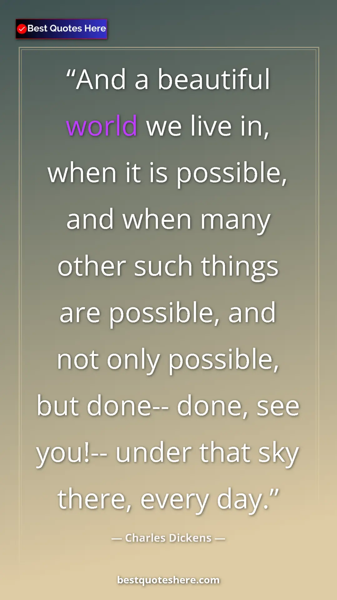 Charles Dickens Quote Card: "And a beautiful world we live in, when it is possible, and..." Pinterest quote poster by Charles Dickens: "And a beautiful world we live in, when it is possible, and..."