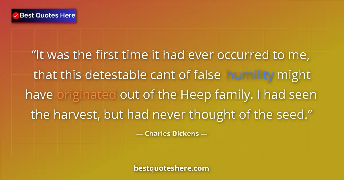 Quote by Charles Dickens: It was the first time it had ever occurred to me, that this detestable cant of false humility might ...