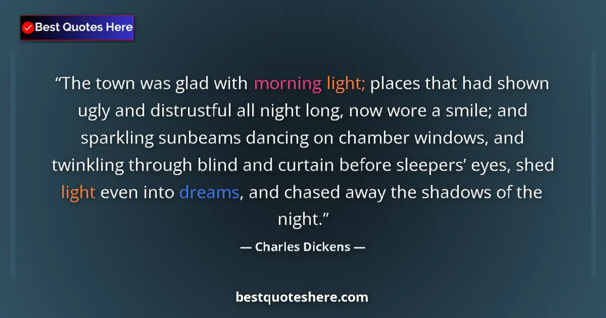 Quote by Charles Dickens: The town was glad with morning light; places that had shown ugly and distrustful all night long, now...