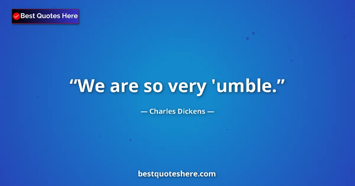 Quote by Charles Dickens: We are so very 'umble....