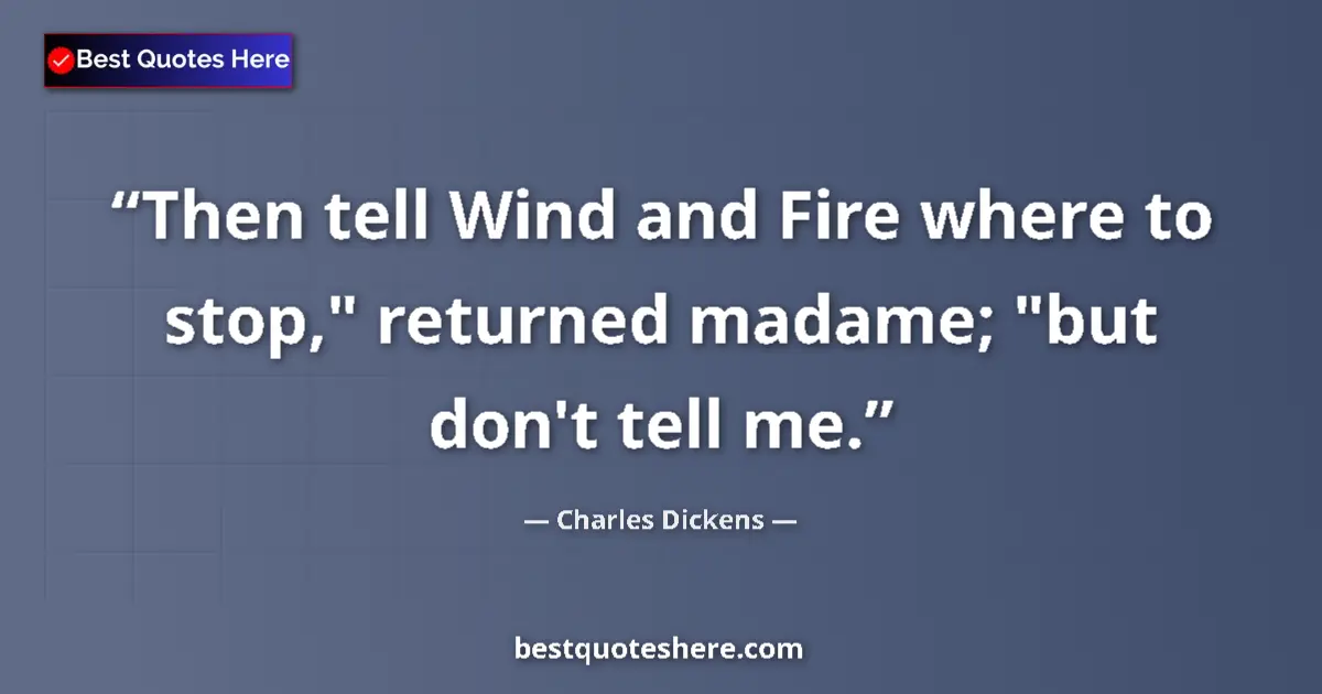 Quote by Charles Dickens: Then tell Wind and Fire where to stop,