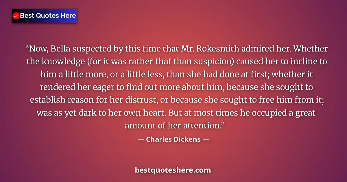 Charles Dickens quote: "Now, Bella suspected by this time that Mr. Rokesmith..."