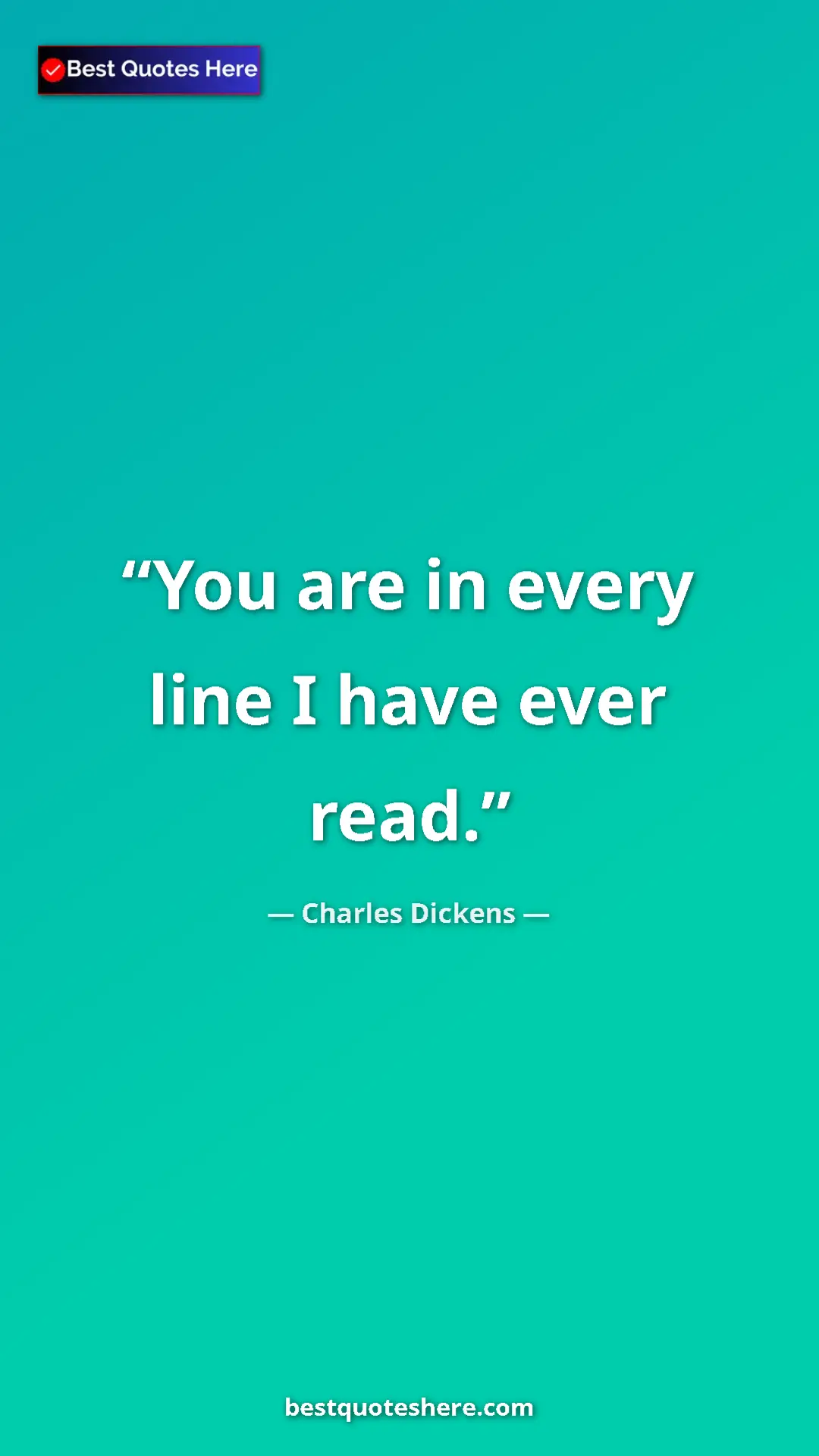 Charles Dickens Quote Card: "You are in every line I have ever read." Pinterest quote poster by Charles Dickens: "You are in every line I have ever read."