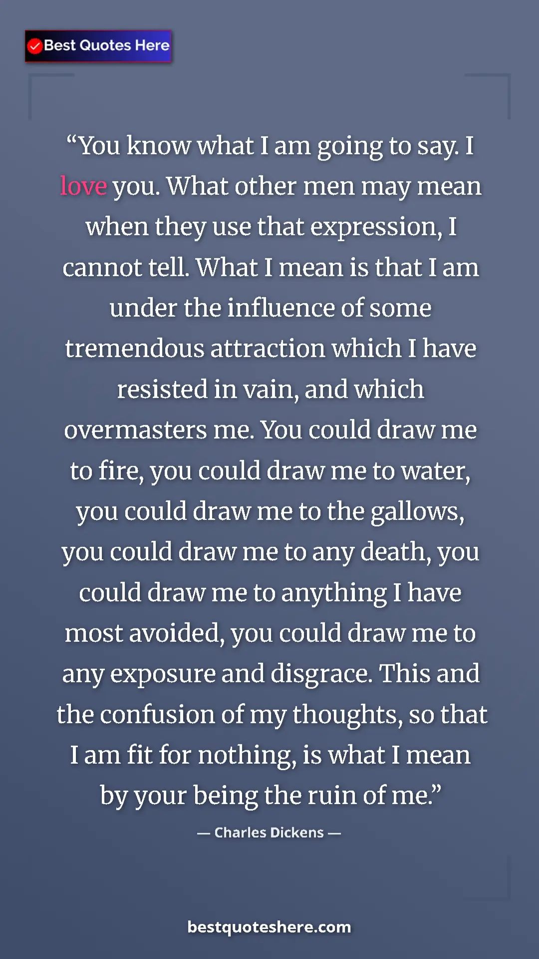 Pinterest quote poster by Charles Dickens: "You know what I am going to say. I love you. What other men..."