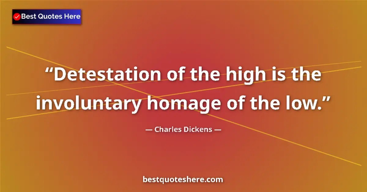 Quote by Charles Dickens: Detestation of the high is the involuntary homage of the low....