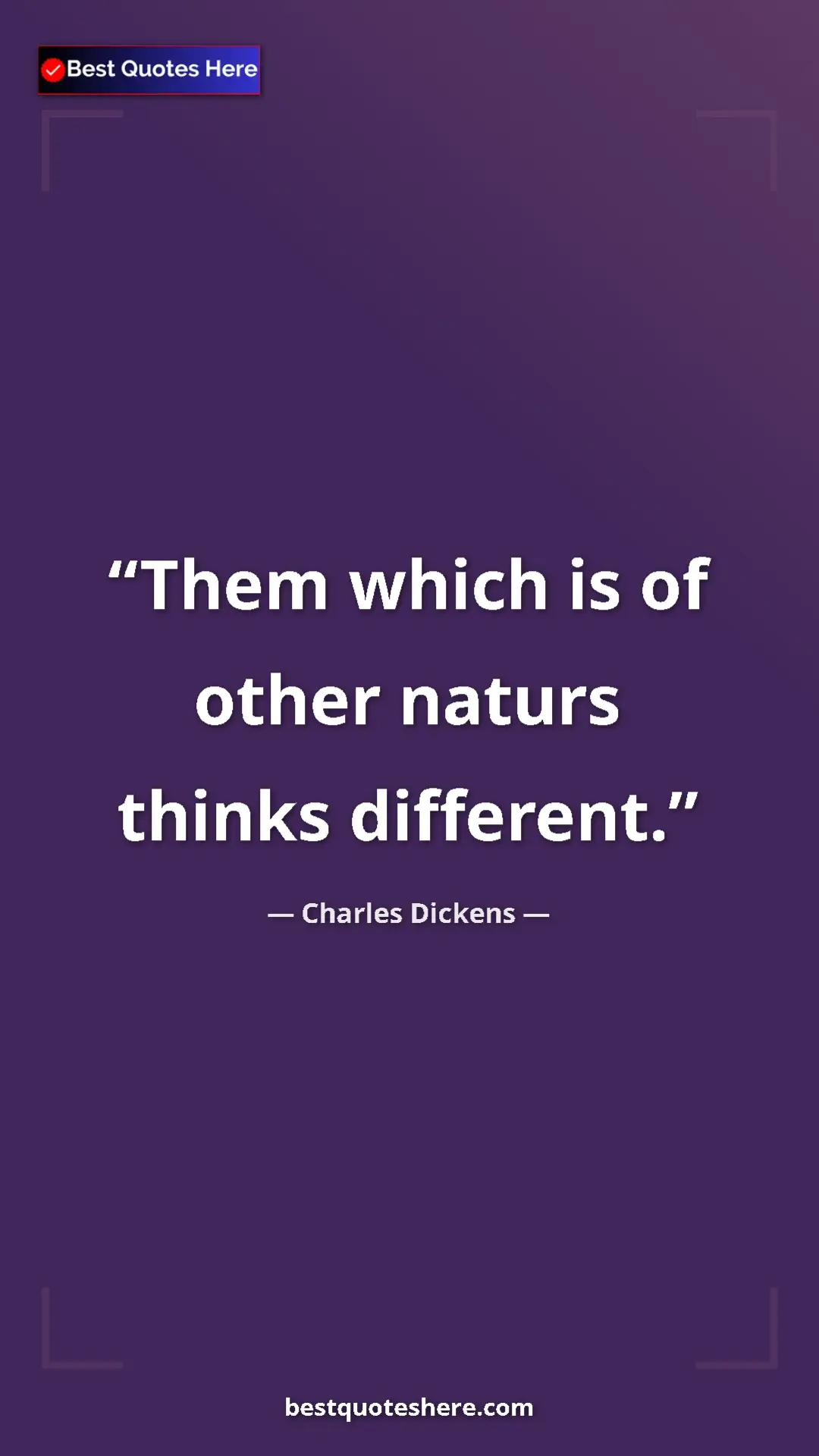 Charles Dickens Quote Card: "Them which is of other naturs thinks different." Pinterest quote poster by Charles Dickens: "Them which is of other naturs thinks different."