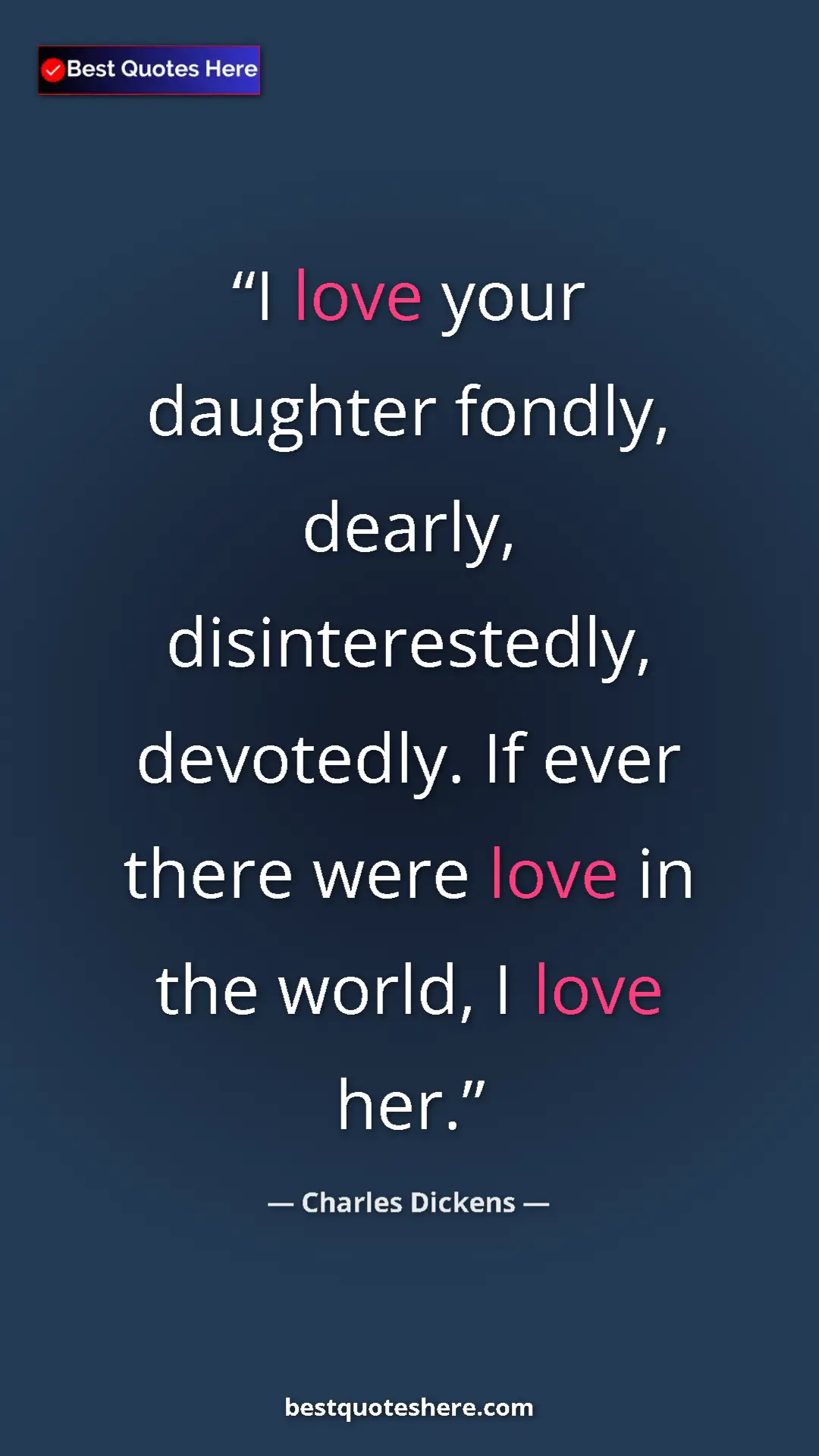 Charles Dickens Quote Card: "I love your daughter fondly, dearly, disinterestedly,..." Pinterest quote poster by Charles Dickens: "I love your daughter fondly, dearly, disinterestedly,..."